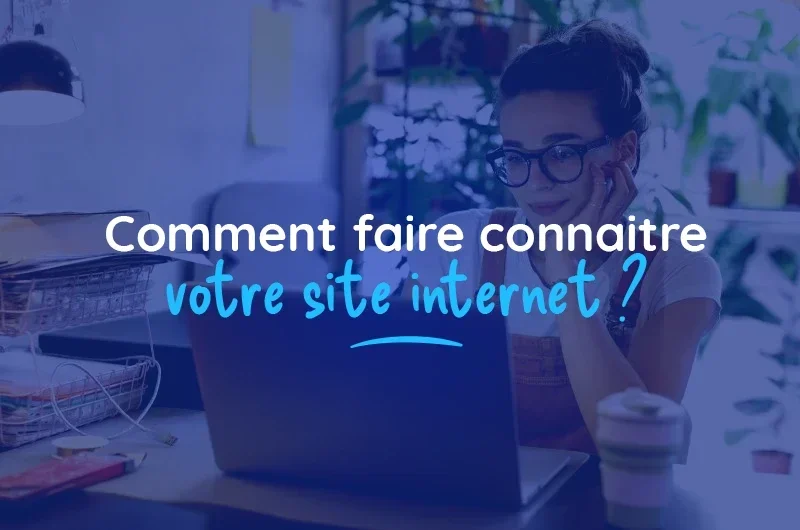 Comment faire connaitre votre site internet ?