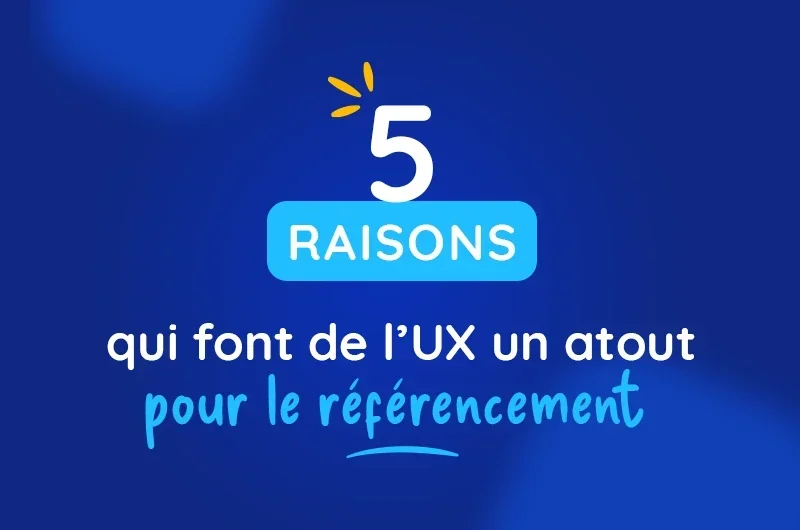 5 raisons qui font de l’UX un essentiel pour le référencement d'un site 